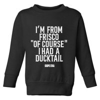 Mr.Dope Era IM From Frisco Of Course I Had A Ducktail Toddler Sweatshirt
