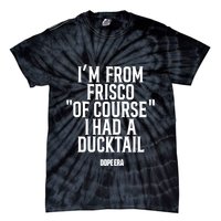 Mr.Dope Era IM From Frisco Of Course I Had A Ducktail Tie-Dye T-Shirt