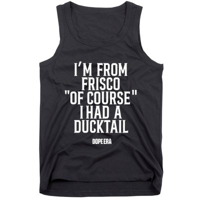 Mr.Dope Era IM From Frisco Of Course I Had A Ducktail Tank Top
