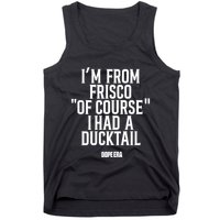 Mr.Dope Era IM From Frisco Of Course I Had A Ducktail Tank Top