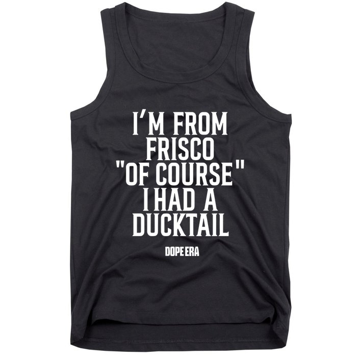 Mr.Dope Era IM From Frisco Of Course I Had A Ducktail Tank Top