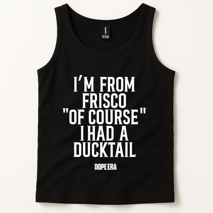 Mr.Dope Era IM From Frisco Of Course I Had A Ducktail Tank Top