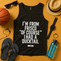 Mr.Dope Era IM From Frisco Of Course I Had A Ducktail Tank Top