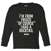 Mr.Dope Era IM From Frisco Of Course I Had A Ducktail Toddler Long Sleeve Shirt