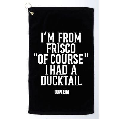 Mr.Dope Era IM From Frisco Of Course I Had A Ducktail Golf Towel