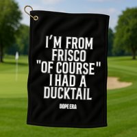 Mr.Dope Era IM From Frisco Of Course I Had A Ducktail Golf Towel