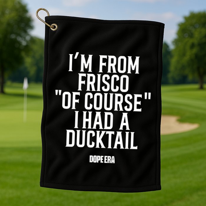 Mr.Dope Era IM From Frisco Of Course I Had A Ducktail Golf Towel