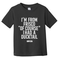 Mr.Dope Era IM From Frisco Of Course I Had A Ducktail Toddler T-Shirt