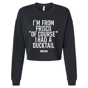 Mr.Dope Era IM From Frisco Of Course I Had A Ducktail Cropped Pullover Crew