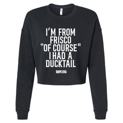 Mr.Dope Era IM From Frisco Of Course I Had A Ducktail Cropped Pullover Crew