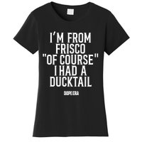 Mr.Dope Era IM From Frisco Of Course I Had A Ducktail Women's T-Shirt