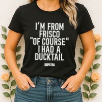Mr.Dope Era IM From Frisco Of Course I Had A Ducktail Womens T-Shirt