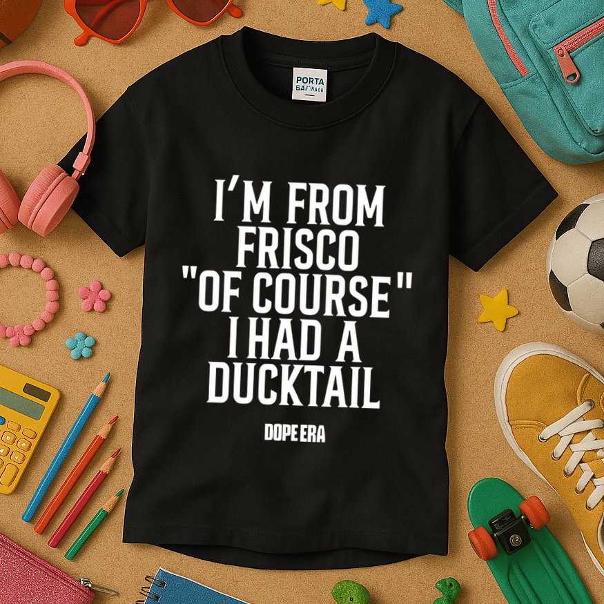 Mr.Dope Era IM From Frisco Of Course I Had A Ducktail Kids T-Shirt