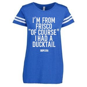 Mr.Dope Era IM From Frisco Of Course I Had A Ducktail Enza Ladies Jersey Football T-Shirt