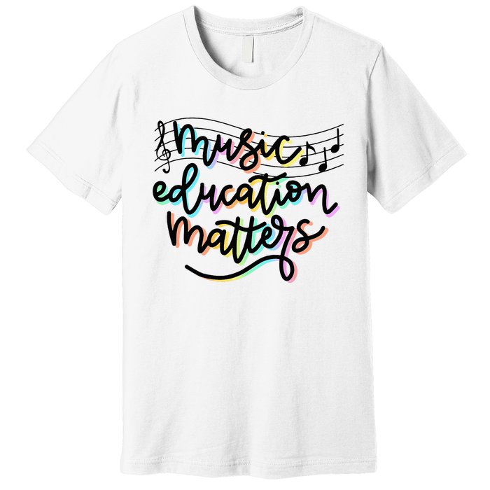 Music Education Matters Music Teacher Appreciation Premium T-Shirt