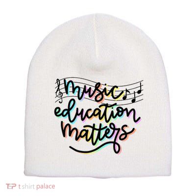 Music Education Matters Music Teacher Appreciation Short Acrylic Beanie