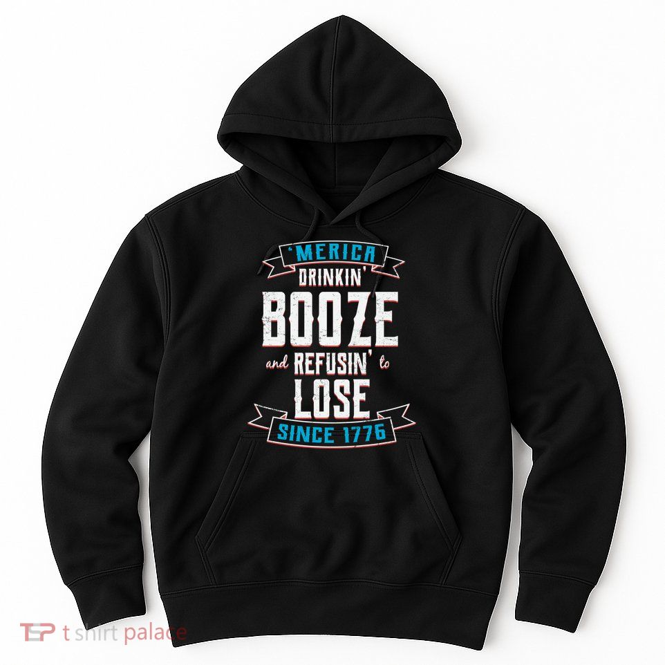 Merica Drinkin' Booze And Refusin' To Lose Hoodie