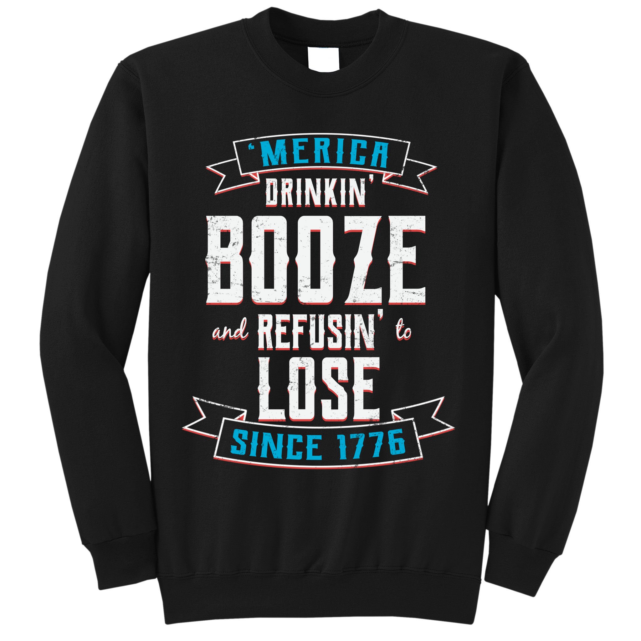 Merica Drinkin' Booze And Refusin' To Lose Sweatshirt