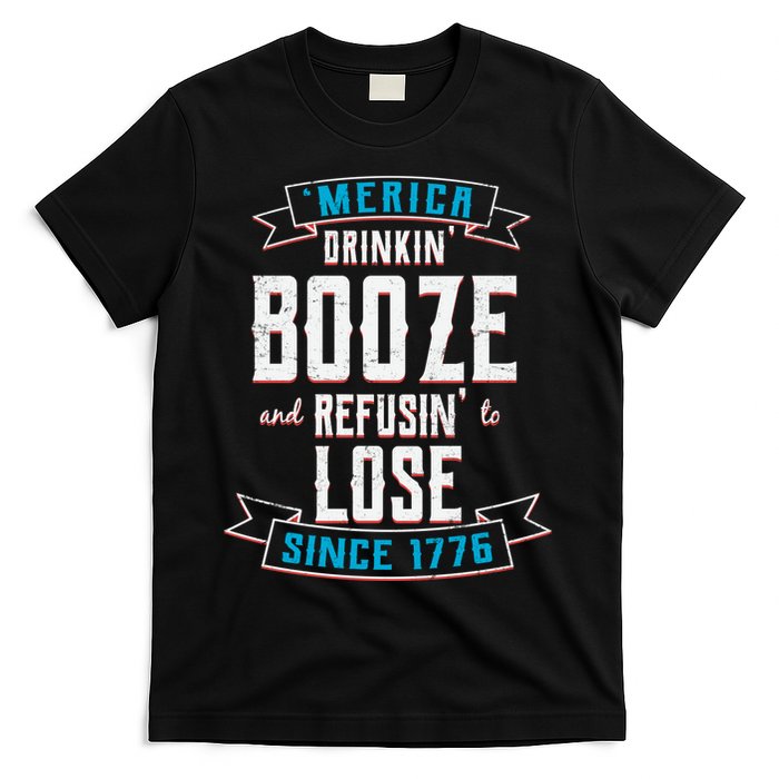 Merica Drinkin' Booze And Refusin' To Lose T-Shirt