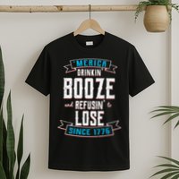 Merica Drinkin' Booze And Refusin' To Lose T-Shirt