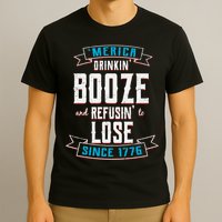 Merica Drinkin' Booze And Refusin' To Lose T-Shirt