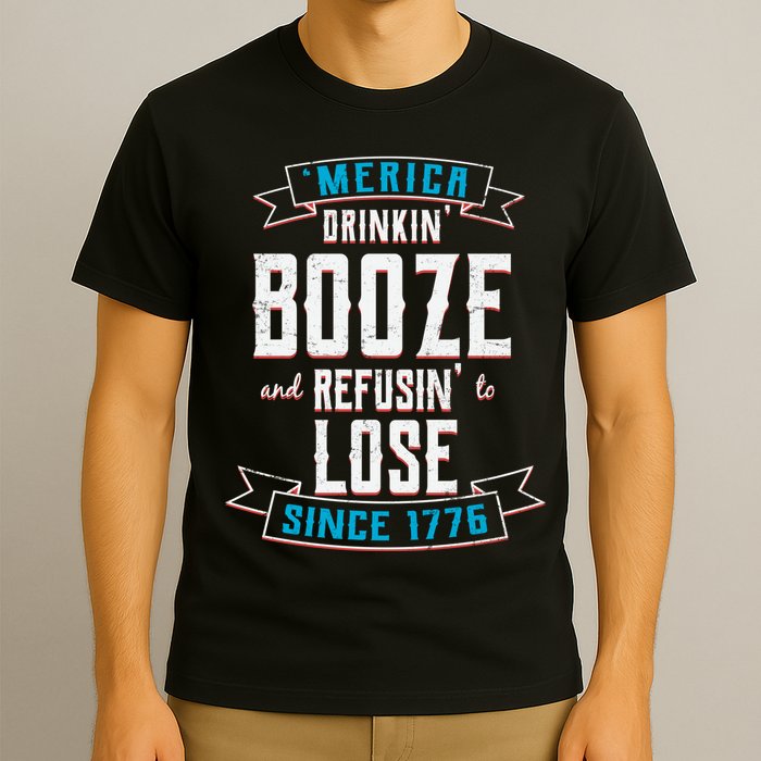 Merica Drinkin' Booze And Refusin' To Lose T-Shirt