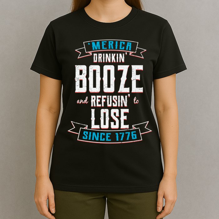 Merica Drinkin' Booze And Refusin' To Lose T-Shirt