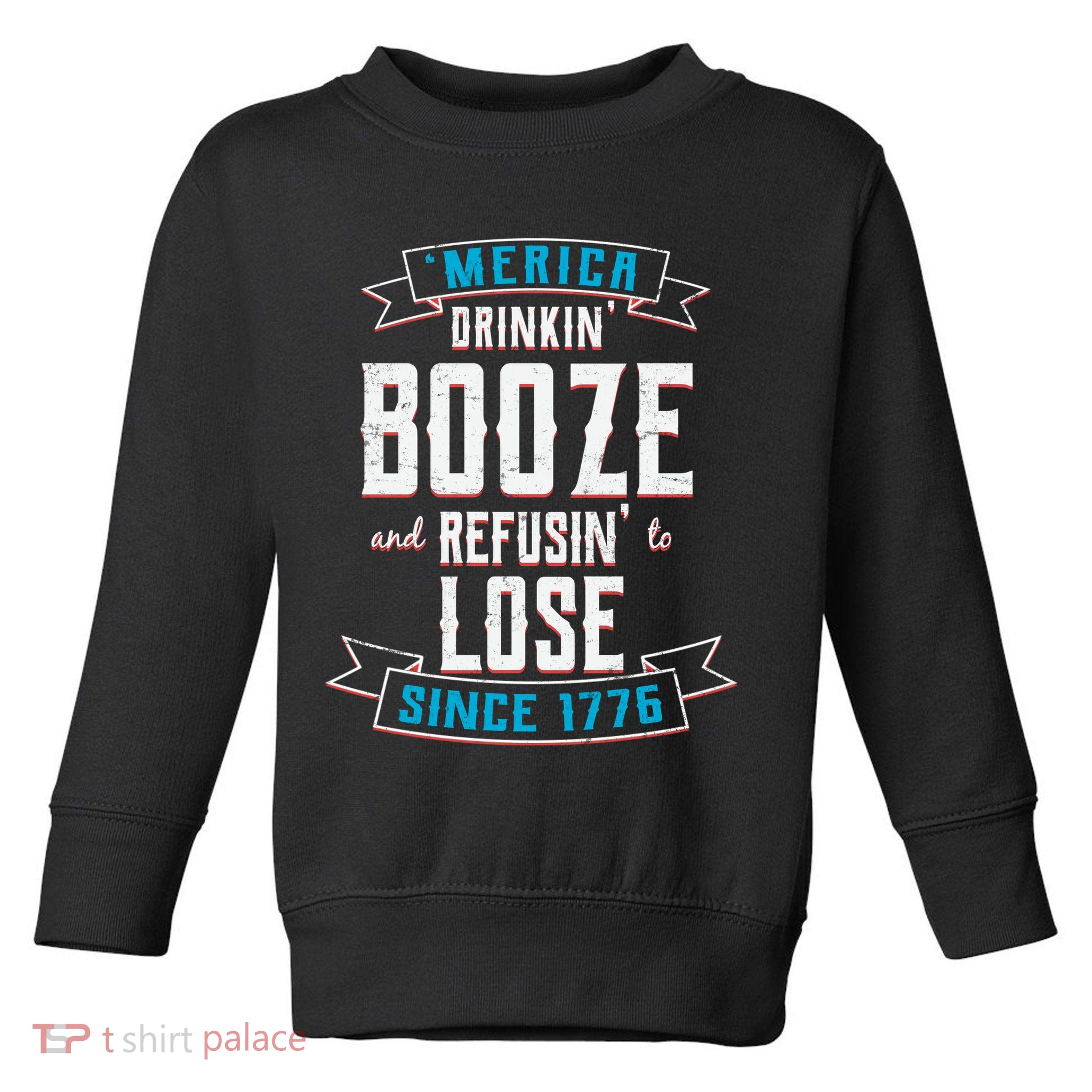 Merica Drinkin' Booze And Refusin' To Lose Toddler Sweatshirt
