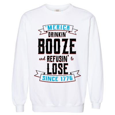 Merica Drinkin' Booze And Refusin' To Lose Garment-Dyed Sweatshirt