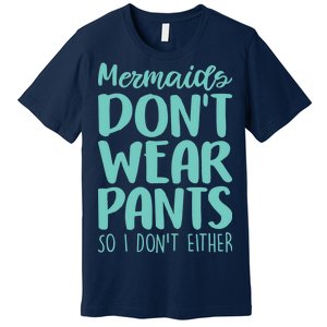 Mermaid Don't Wear Pants Premium T-Shirt