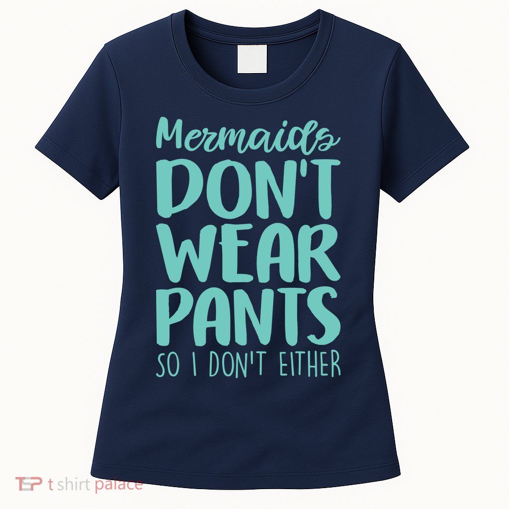 Mermaid Don't Wear Pants Women's T-Shirt