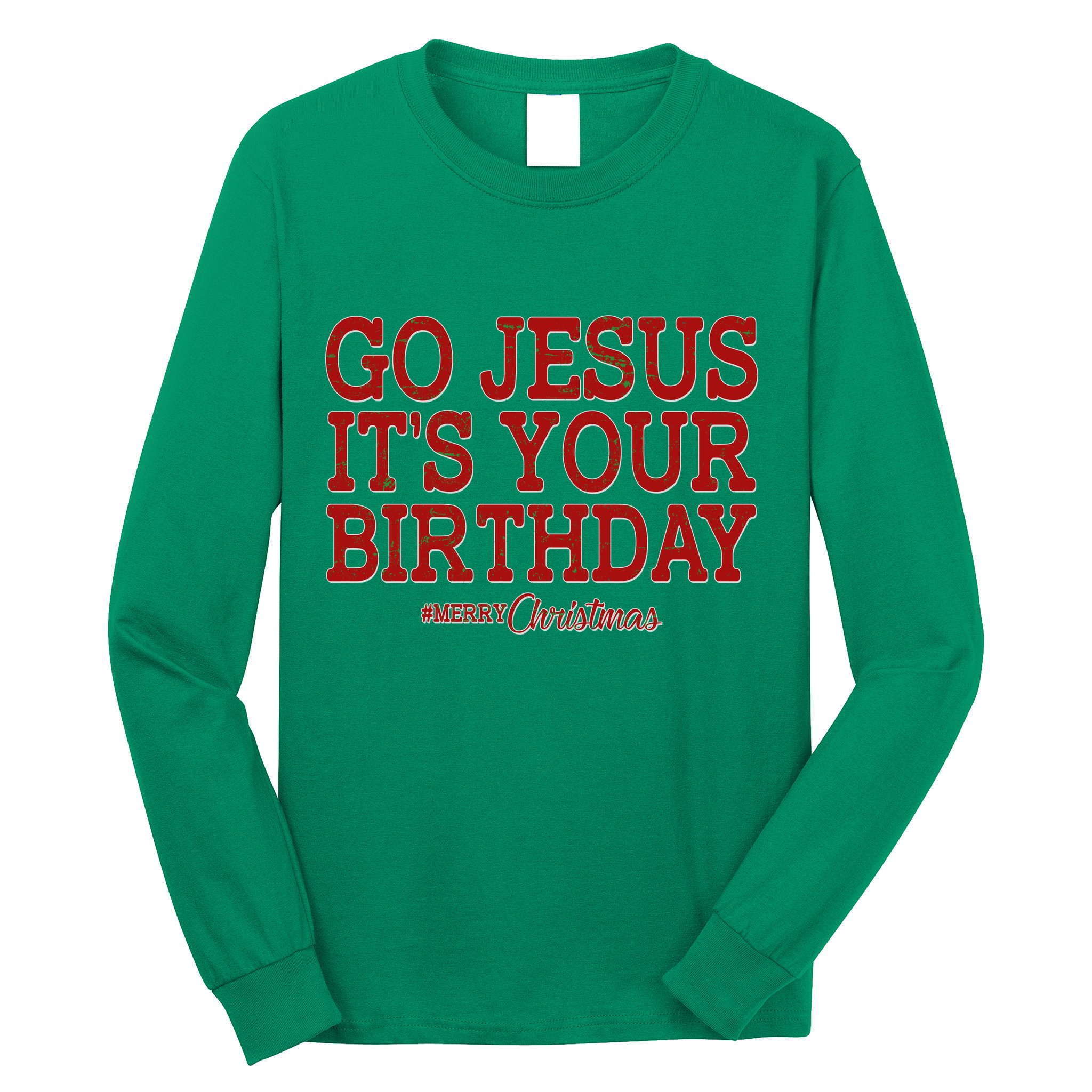 Merry Christmas Go Jesus It's Your Birthday Long Sleeve Shirt