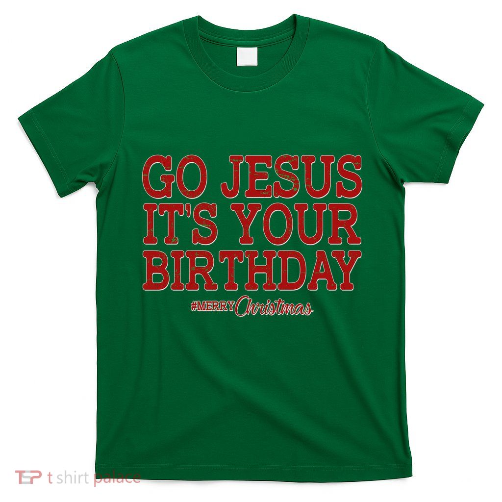 Merry Christmas Go Jesus It's Your Birthday T-Shirt