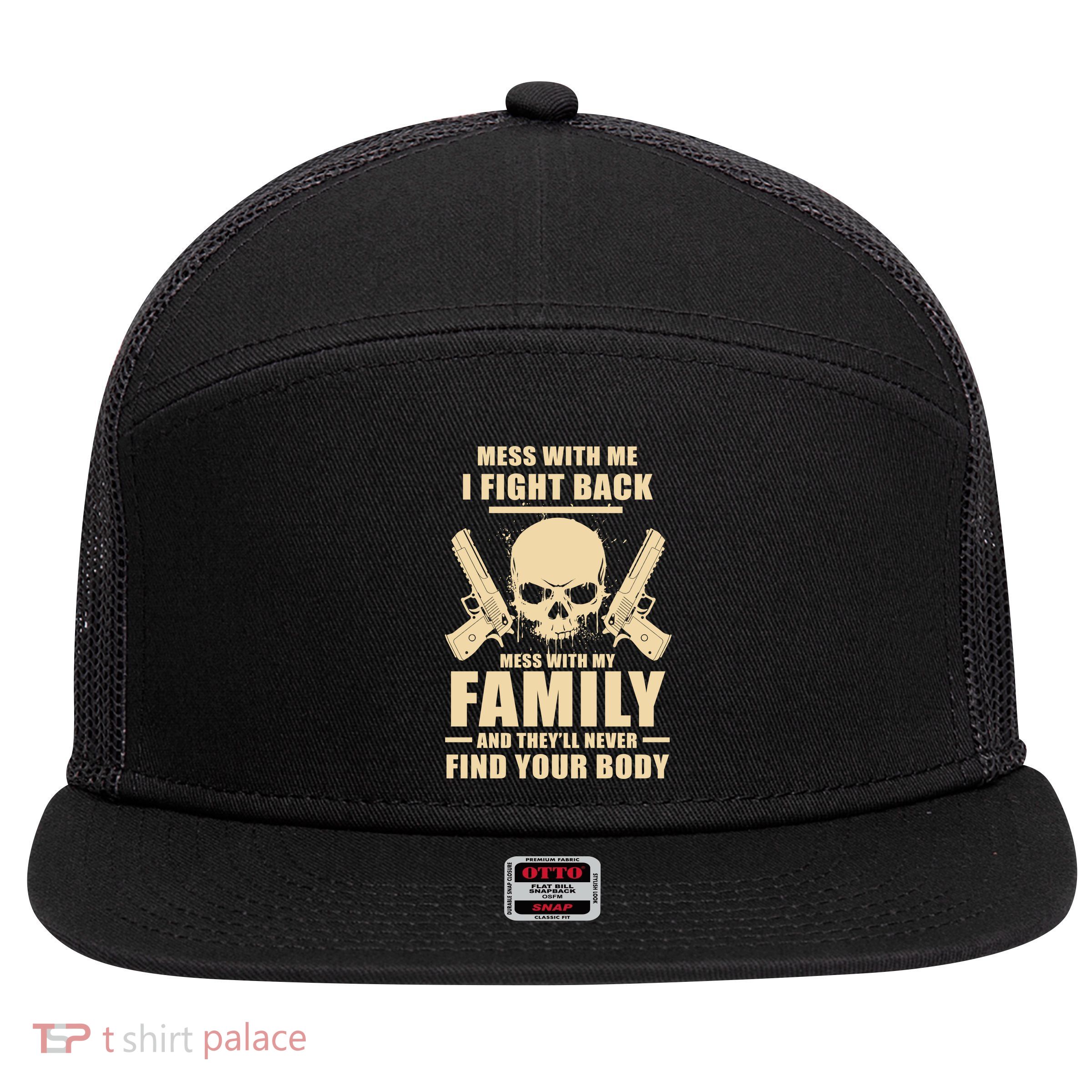 Mess With My Family And They'll Never Find Your Body 7 Panel Mesh Trucker Snapback Hat
