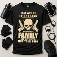 Mess With My Family And They'll Never Find Your Body Performance Shirt