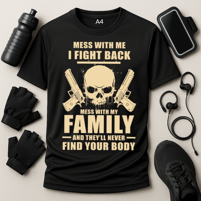Mess With My Family And They'll Never Find Your Body Performance Shirt