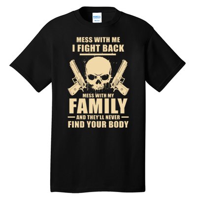 Mess With My Family And They'll Never Find Your Body Tall T-Shirt