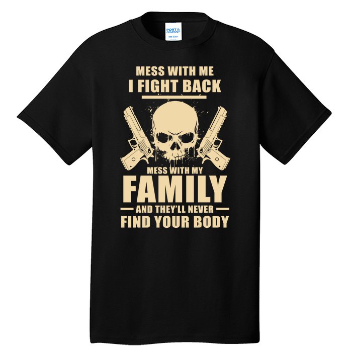 Mess With My Family And They'll Never Find Your Body Tall T-Shirt