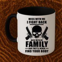 Mess With My Family And They'll Never Find Your Body Mug