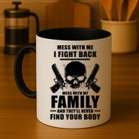 Mess With My Family And They'll Never Find Your Body Mug