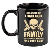Mess With My Family And They'll Never Find Your Body 11oz C Handle Ceramic Mug