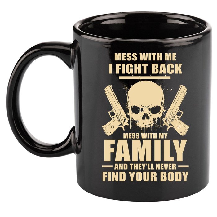 Mess With My Family And They'll Never Find Your Body 11oz C Handle Ceramic Mug