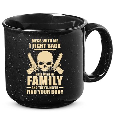Mess With My Family And They'll Never Find Your Body 15oz Campfire Ceramic Mug