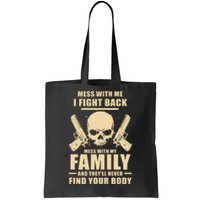 Mess With My Family And They'll Never Find Your Body Tote Bag