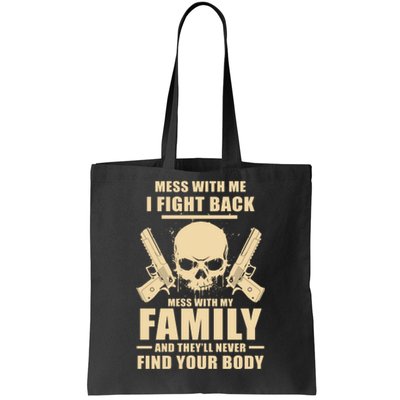 Mess With My Family And They'll Never Find Your Body Tote Bag