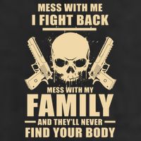 Mess With My Family And They'll Never Find Your Body Tumbler