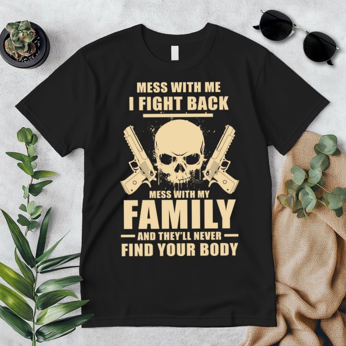Mess With My Family And They'll Never Find Your Body Premium T-Shirt