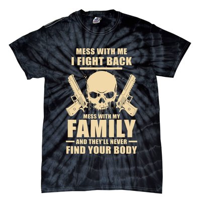 Mess With My Family And They'll Never Find Your Body Tie-Dye T-Shirt