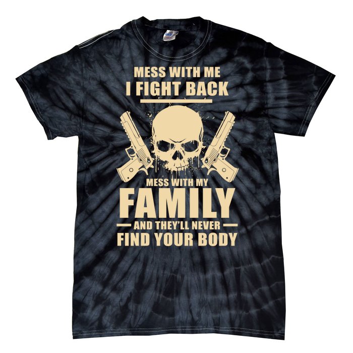 Mess With My Family And They'll Never Find Your Body Tie-Dye T-Shirt