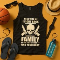 Mess With My Family And They'll Never Find Your Body Tank Top